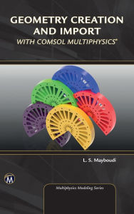 Title: Geometry Creation and Import With COMSOL Multiphysics, Author: Layla S. Mayboudi PhD