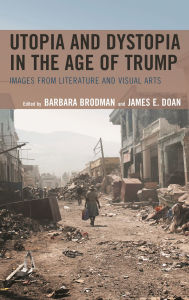 Title: Utopia and Dystopia in the Age of Trump: Images from Literature and Visual Arts, Author: Dan M. R. Abitz