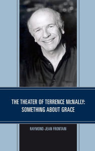 Title: The Theater of Terrence McNally: Something about Grace, Author: Raymond-Jean Frontain