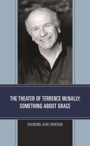 Title: The Theater of Terrence McNally: Something about Grace, Author: Raymond-Jean Frontain