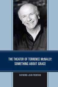 Title: The Theater of Terrence McNally: Something about Grace, Author: Raymond-Jean Frontain