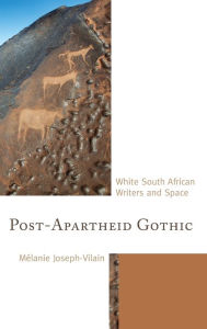 Title: Post-Apartheid Gothic: White South African Writers and Space, Author: Mélanie Joseph-Vilain