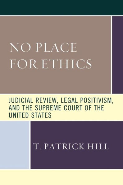 No Place for Ethics: Judicial Review, Legal Positivism, and the Supreme Court of the United States