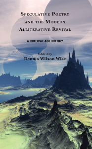 Title: Speculative Poetry and the Modern Alliterative Revival: A Critical Anthology, Author: Dennis Wilson Wise
