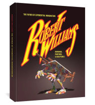 Robert Williams: The Father of Exponential Imagination: Drawings, Paintings, and Sculptures