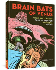 Title: Brain Bats of Venus: The Life and Comics of Basil Wolverton Vol. 2 (1942-1952), Author: Greg Sadowski