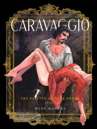 Title: Caravaggio: The Palette and the Sword: Book 1, Author: Milo Manara