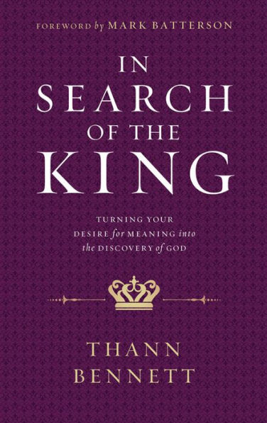 In Search of the King: Turning Your Desire for Meaning into the Discovery of God