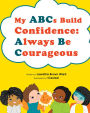 My ABCs Build Confidence: Always Be Courageous