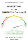 Marketing to the Entitled Consumer: How to Turn Unreasonable Expectations into Lasting Relationships