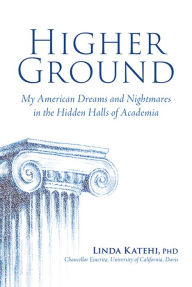 Title: Higher Ground: My American Dreams and Nightmares in the Hidden Halls of Academia, Author: Linda Katehi
