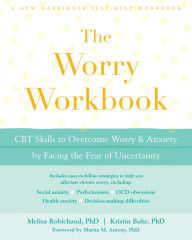 Title: The Worry Workbook: CBT Skills to Overcome Worry and Anxiety by Facing the Fear of Uncertainty, Author: Melisa Robichaud PhD