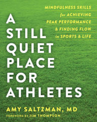 Title: A Still Quiet Place for Athletes: Mindfulness Skills for Achieving Peak Performance and Finding Flow in Sports and Life, Author: Amy Saltzman MD