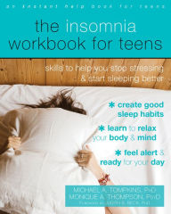 Title: The Insomnia Workbook for Teens: Skills to Help You Stop Stressing and Start Sleeping Better, Author: Michael A. Tompkins