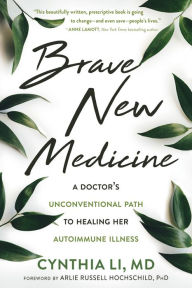 Free google book download Brave New Medicine: A Doctor's Unconventional Path to Healing Her Autoimmune Illness by Cynthia Li MD, Arlie Russell Hochschild PhD (Foreword by)
