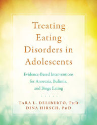 Title: Treating Eating Disorders in Adolescents: Evidence-Based Interventions for Anorexia, Bulimia, and Binge Eating, Author: Tara L. Deliberto PhD