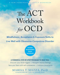 Title: The ACT Workbook for OCD: Mindfulness, Acceptance, and Exposure Skills to Live Well with Obsessive-Compulsive Disorder, Author: Marisa T. Mazza PsyD