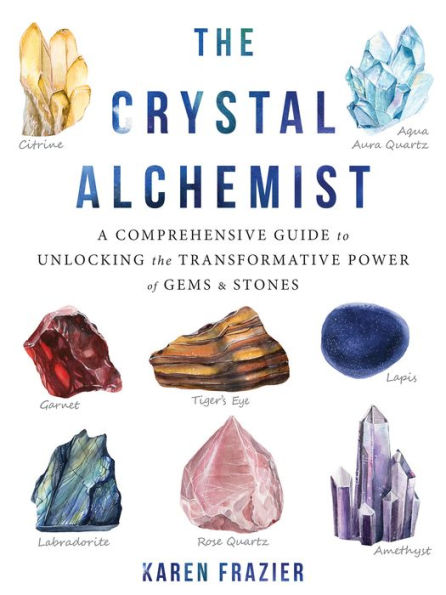 The Crystal Alchemist: A Comprehensive Guide to Unlocking the Transformative Power of Gems and Stones