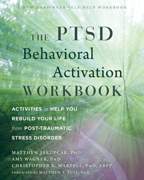 The PTSD Behavioral Activation Workbook: Activities to Help You Rebuild Your Life from Post-Traumatic Stress Disorder