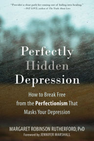 It books free download Perfectly Hidden Depression: How to Break Free from the Perfectionism that Masks Your Depression by Margaret Robinson Rutherford PhD, Jennifer Marshall DJVU PDB CHM (English Edition)