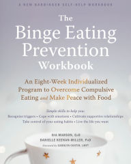 Title: The Binge Eating Prevention Workbook: An Eight-Week Individualized Program to Overcome Compulsive Eating and Make Peace with Food, Author: Gia Marson EdD