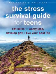 Title: The Stress Survival Guide for Teens: CBT Skills to Worry Less, Develop Grit, and Live Your Best Life, Author: Jeffrey Bernstein PhD