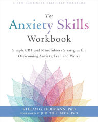 Title: The Anxiety Skills Workbook: Simple CBT and Mindfulness Strategies for Overcoming Anxiety, Fear, and Worry, Author: Stefan G. Hofmann PhD