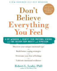 Title: Don't Believe Everything You Feel: A CBT Workbook to Identify Your Emotional Schemas and Find Freedom from Anxiety and Depression, Author: Robert L. Leahy PhD