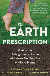 Title: The Earth Prescription: Discover the Healing Power of Nature with Grounding Practices for Every Season, Author: Laura Koniver MD