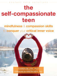 Title: The Self-Compassionate Teen: Mindfulness and Compassion Skills to Conquer Your Critical Inner Voice, Author: Karen Bluth PhD