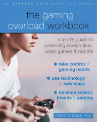 Title: The Gaming Overload Workbook: A Teen's Guide to Balancing Screen Time, Video Games, and Real Life, Author: Randy Kulman PhD