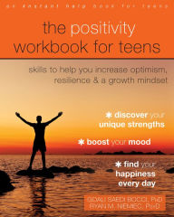 Title: The Positivity Workbook for Teens: Skills to Help You Increase Optimism, Resilience, and a Growth Mindset, Author: Goali Saedi Bocci PhD