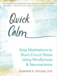 Title: Quick Calm: Easy Meditations to Short-Circuit Stress Using Mindfulness and Neuroscience, Author: Jennifer R. Wolkin PhD