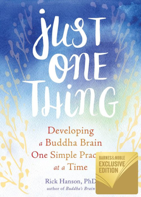 Just One Thing: Developing a Buddha Brain One Simple Practice at a Time  (B&N Exclusive Edition) by Rick Hanson PhD, Paperback