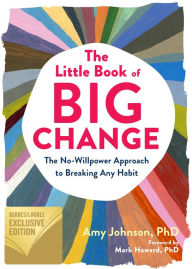 Title: The Little Book of Big Change: The No-Willpower Approach to Breaking Any Habit (B&N Exclusive Edition), Author: Amy Johnson PhD