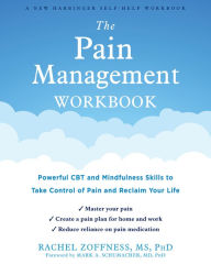 Title: The Pain Management Workbook: Powerful CBT and Mindfulness Skills to Take Control of Pain and Reclaim Your Life, Author: Rachel Zoffness MS