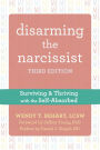 Disarming the Narcissist: Surviving and Thriving with the Self-Absorbed