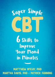 Title: Super Simple CBT: Six Skills to Improve Your Mood in Minutes, Author: Matthew McKay PhD