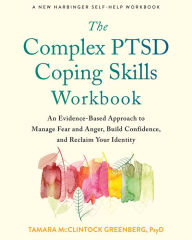 Title: The Complex PTSD Coping Skills Workbook: An Evidence-Based Approach to Manage Fear and Anger, Build Confidence, and Reclaim Your Identity, Author: Tamara McClintock Greenberg PsyD