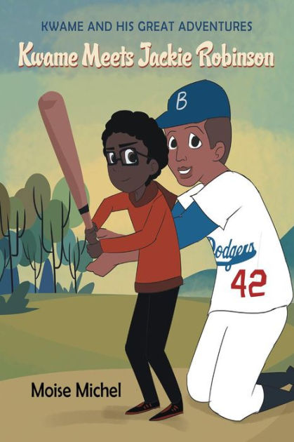 Kwame And His Great Adventures: Kwame Meets Jackie Robinson By Moise 