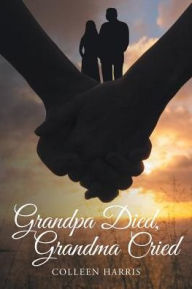 Title: Grandpa Died, Grandma Cried, Author: Colleen Harris