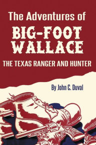 Title: The Adventures of Big-Foot Wallace: The Texas Ranger and Hunter, Author: John C Duval