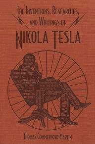 Title: The Inventions, Researches, and Writings of Nikola Tesla, Author: Thomas Commerford Martin