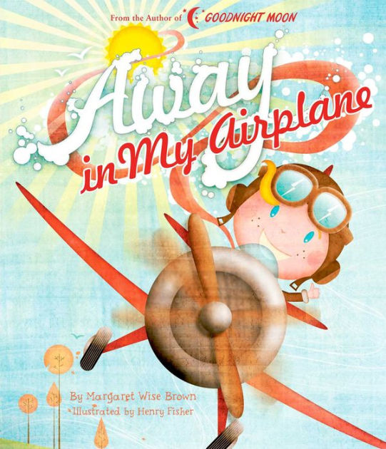 Away in My Airplane by Margaret Wise Brown, Henry Fisher, Hardcover | Barnes & Noble®