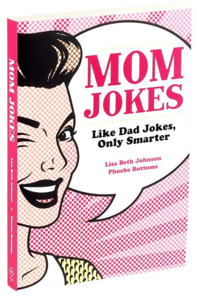 Mom Jokes: Like Dad Jokes, Only Smarter