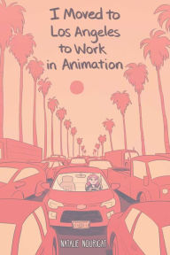 Title: I Moved to Los Angeles to Work in Animation, Author: Natalie Nourigat