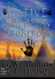 Title: The Native American Story Book Stories of the American Indians for Children, Author: G W Mullins