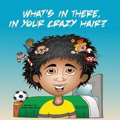 What S In There In Your Crazy Hair By Aisha Manners Denis