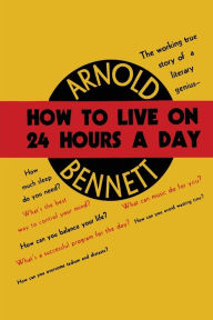 Title: How to Live on Twenty-Four Hours a Day, Author: Arnold Bennett