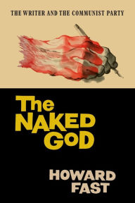 Title: The Naked God: The Writer and the Communist Party, Author: Howard Fast